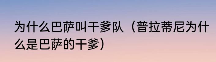 为什么巴萨叫干爹队（普拉蒂尼为什么是巴萨的干爹）