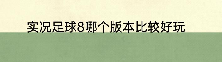 实况足球8哪个版本比较好玩