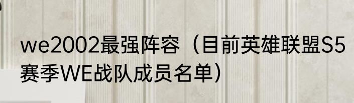 we2002最强阵容（目前英雄联盟S5赛季WE战队成员名单）