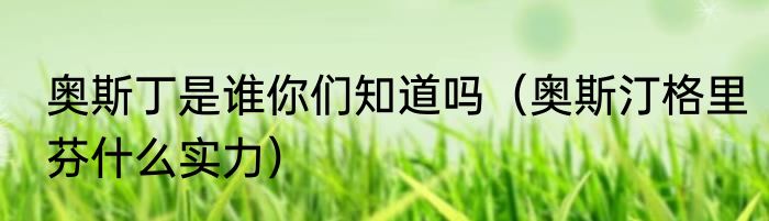 奥斯丁是谁你们知道吗（奥斯汀格里芬什么实力）