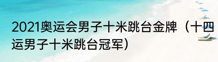 2021奥运会男子十米跳台金牌（十四运男子十米跳台冠军）
