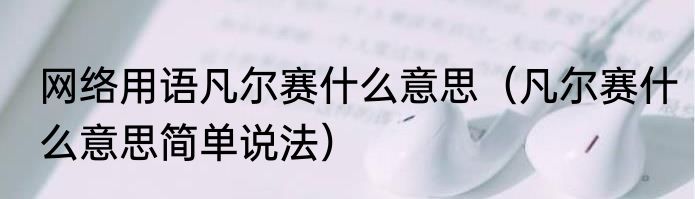 网络用语凡尔赛什么意思（凡尔赛什么意思简单说法）