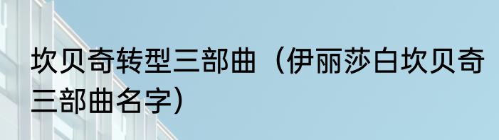 坎贝奇转型三部曲（伊丽莎白坎贝奇三部曲名字）
