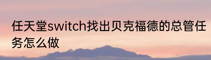任天堂switch找出贝克福德的总管任务怎么做