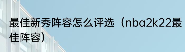 最佳新秀阵容怎么评选（nba2k22最佳阵容）