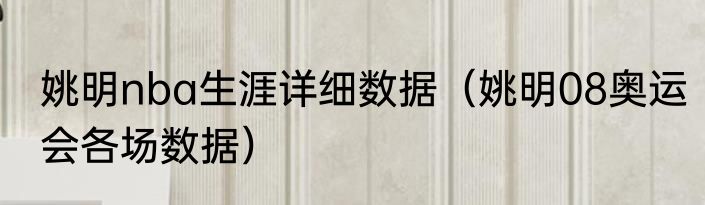 姚明nba生涯详细数据（姚明08奥运会各场数据）