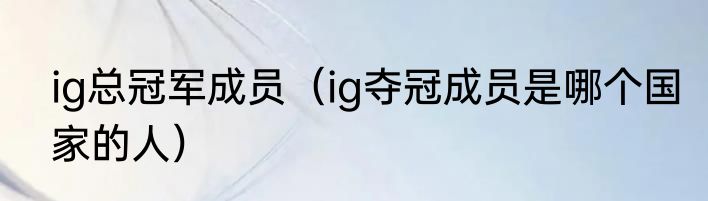 ig总冠军成员（ig夺冠成员是哪个国家的人）