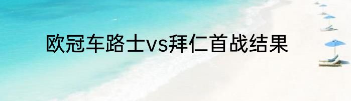 欧冠车路士vs拜仁首战结果