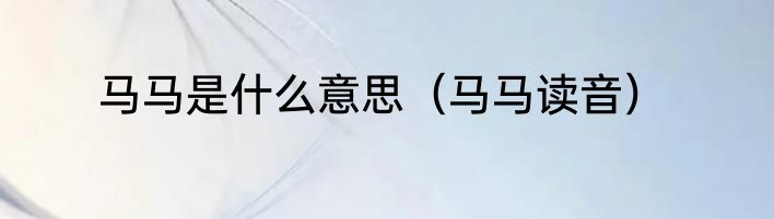 马马是什么意思（马马读音）