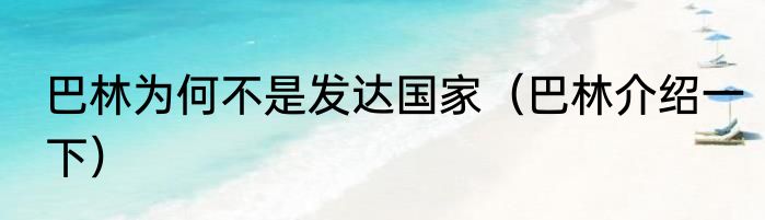 巴林为何不是发达国家（巴林介绍一下）