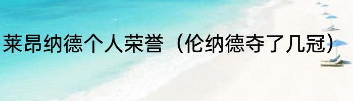 莱昂纳德个人荣誉（伦纳德夺了几冠）