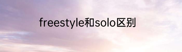 freestyle和solo区别