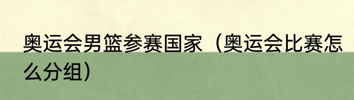 奥运会男篮参赛国家（奥运会比赛怎么分组）