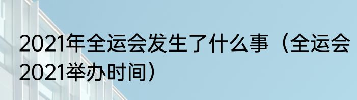 2021年全运会发生了什么事（全运会2021举办时间）