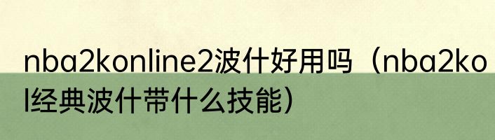 nba2konline2波什好用吗（nba2kol经典波什带什么技能）