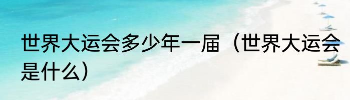 世界大运会多少年一届（世界大运会是什么）