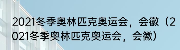 2021冬季奥林匹克奥运会，会徽（2021冬季奥林匹克奥运会，会徽）