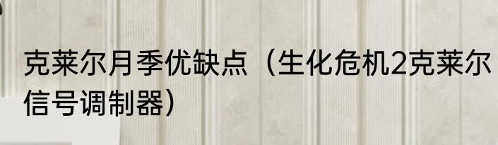 克莱尔月季优缺点（生化危机2克莱尔信号调制器）
