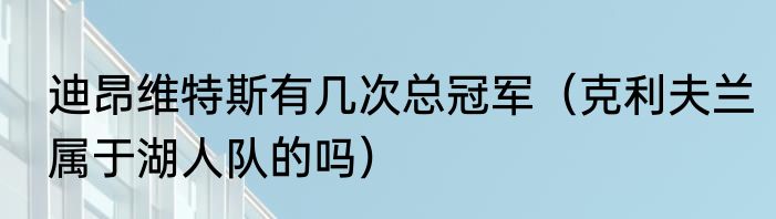 迪昂维特斯有几次总冠军（克利夫兰属于湖人队的吗）