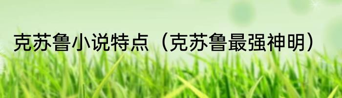 克苏鲁小说特点（克苏鲁最强神明）