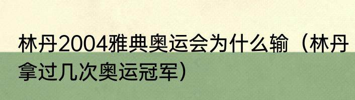 林丹2004雅典奥运会为什么输（林丹拿过几次奥运冠军）