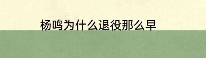 杨鸣为什么退役那么早