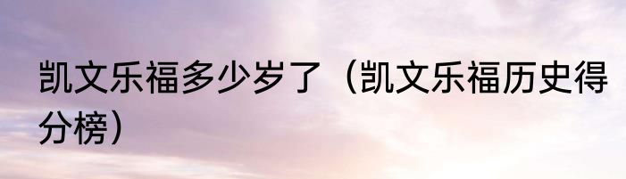 凯文乐福多少岁了（凯文乐福历史得分榜）