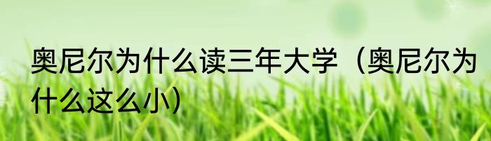 奥尼尔为什么读三年大学（奥尼尔为什么这么小）