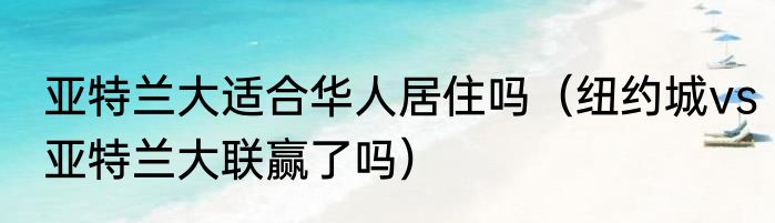 亚特兰大适合华人居住吗（纽约城vs亚特兰大联赢了吗）