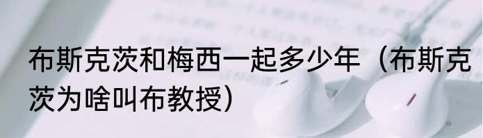 布斯克茨和梅西一起多少年（布斯克茨为啥叫布教授）