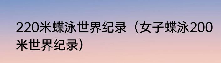 220米蝶泳世界纪录（女子蝶泳200米世界纪录）