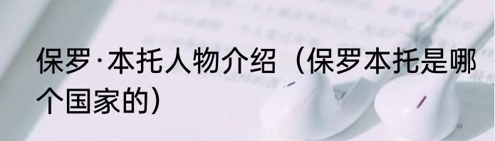 保罗·本托人物介绍（保罗本托是哪个国家的）