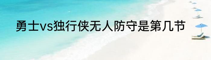 勇士vs独行侠无人防守是第几节