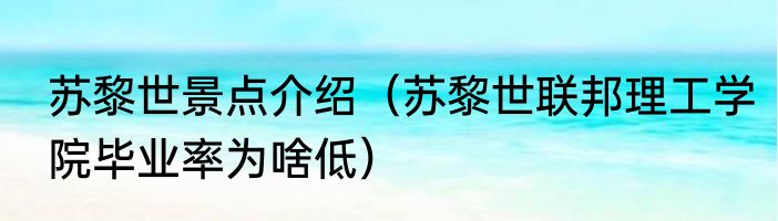 苏黎世景点介绍（苏黎世联邦理工学院毕业率为啥低）