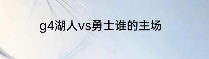 g4湖人vs勇士谁的主场