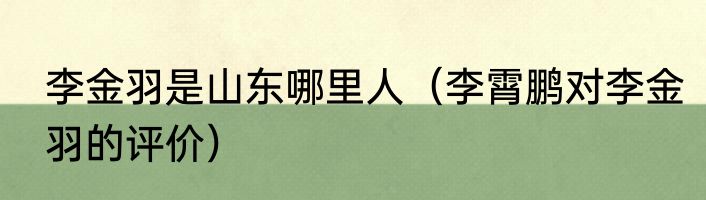 李金羽是山东哪里人（李霄鹏对李金羽的评价）