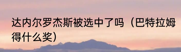 达内尔罗杰斯被选中了吗（巴特拉姆得什么奖）