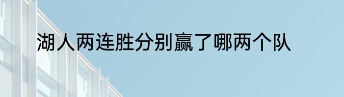 湖人两连胜分别赢了哪两个队