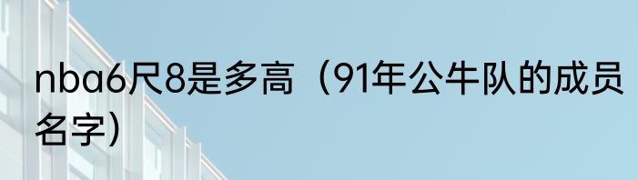 nba6尺8是多高（91年公牛队的成员名字）