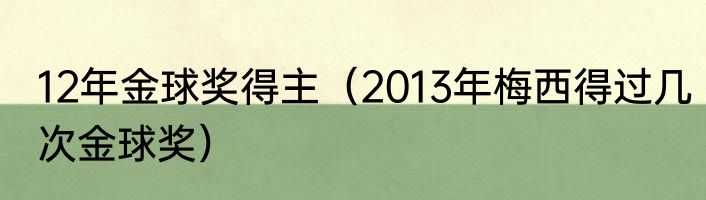 12年金球奖得主（2013年梅西得过几次金球奖）