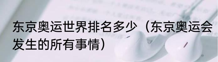 东京奥运世界排名多少（东京奥运会发生的所有事情）