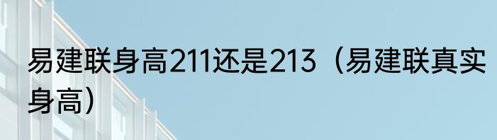易建联身高211还是213（易建联真实身高）