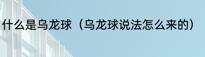 什么是乌龙球（乌龙球说法怎么来的）