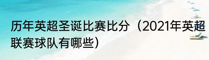 历年英超圣诞比赛比分（2021年英超联赛球队有哪些）