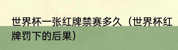 世界杯一张红牌禁赛多久（世界杯红牌罚下的后果）