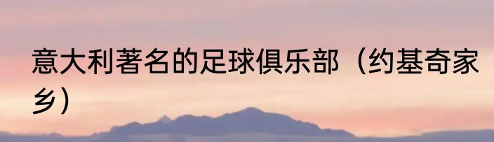 意大利著名的足球俱乐部（约基奇家乡）