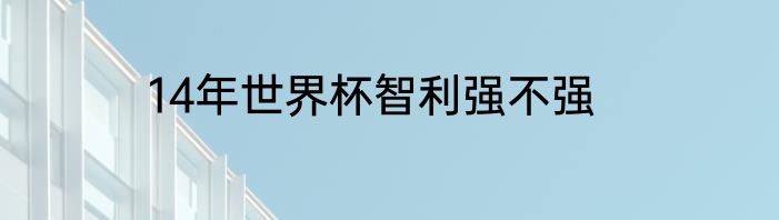 14年世界杯智利强不强