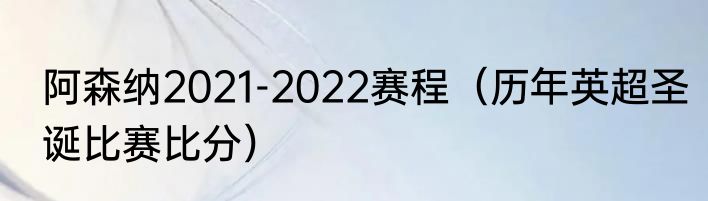 阿森纳2021-2022赛程（历年英超圣诞比赛比分）