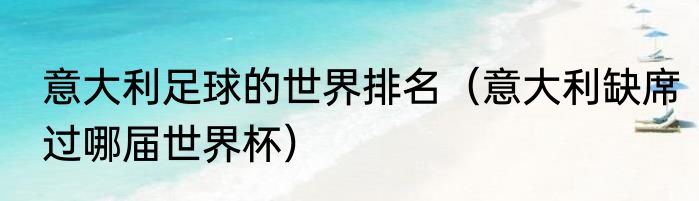 意大利足球的世界排名（意大利缺席过哪届世界杯）