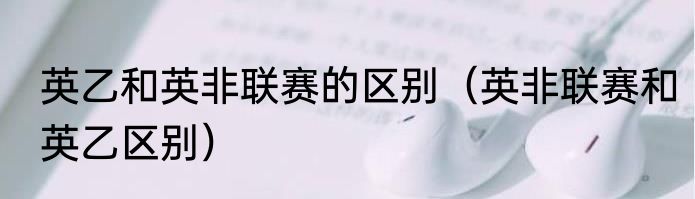 英乙和英非联赛的区别（英非联赛和英乙区别）